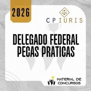 Peças Práticas – Delegado Federal (Estruturação e Resolução) [2026] CP Iuris